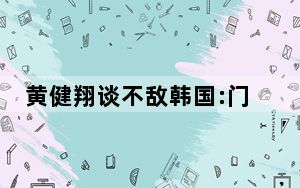 黄健翔谈不敌韩国:门将训练落伍 背后真相实在令人震惊