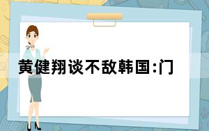 黄健翔谈不敌韩国:门将训练落伍 内幕曝光简直太意外了