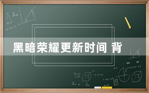 黑暗荣耀更新时间 背后真相实在令人震惊