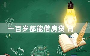 一百岁都能借房贷 背后真相实在让人惊愕