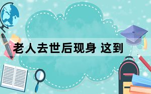老人去世后现身 这到底是怎么回事？