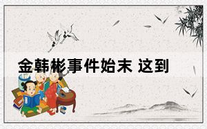 金韩彬事件始末 这到底是怎么回事？