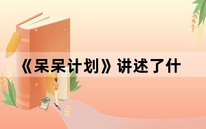 《呆呆计划》讲述了什么故事 背后的真相让人始料未及