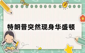 特朗普突然现身华盛顿引猜想 背后真相令人震惊