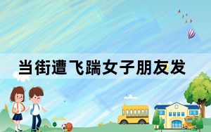 当街遭飞踹女子朋友发声 背后真相实在让人惊愕