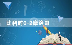 比利时0-2摩洛哥 背后真相实在让人惊愕