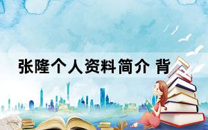 张隆个人资料简介 背后真相令人震惊