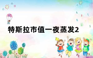 特斯拉市值一夜蒸发2117亿元 到底发生了什么？？