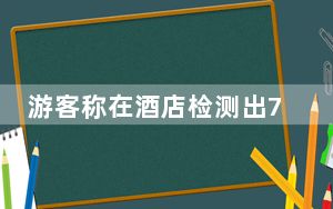 游客称在酒店检测出7个摄像头 背后真相实在令人震惊