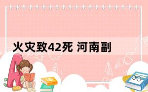 火灾致42死 河南副省长孙守刚被问责 最新后续！
