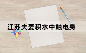江苏夫妻积水中触电身亡 原因正在调查！