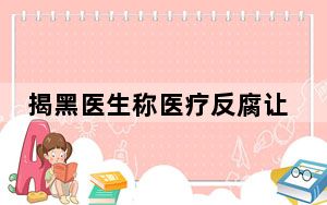 揭黑医生称医疗反腐让普通医生获益 有一定好处！