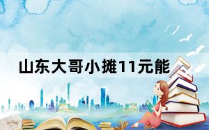 山东大哥小摊11元能炒3个菜 网友：山东就该火起来