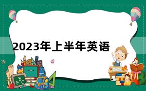 2023年上半年英语六级报名时间及考试时间