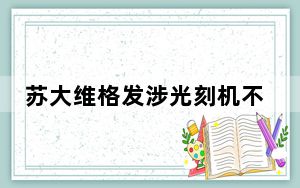 苏大维格发涉光刻机不实信息被罚 背后真相实在令人震惊