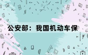 公安部：我国机动车保有量已达4.3亿辆，驾驶人总量达5.1亿人