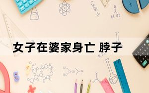 女子在婆家身亡 脖子有3处刀伤 死因不明！！