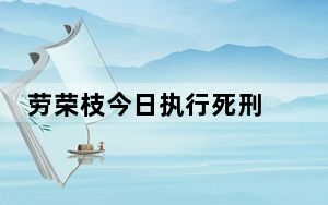 劳荣枝今日执行死刑 内幕实在意外至极