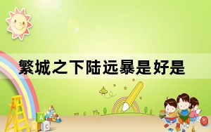 繁城之下陆远暴是好是坏 陆远暴是什么人是什么身份？