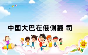 中国大巴在俄侧翻 司机涉嫌超速被抓 背后真相实在令人震惊