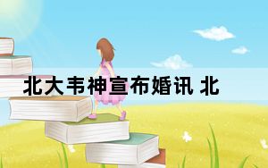 北大韦神宣布婚讯 北大韦神韦东奕结婚2023最新消息