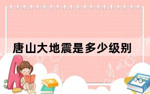 唐山大地震是多少级别 唐山大地震几级地震