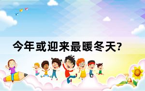 今年或迎来最暖冬天?专家解读 内幕曝光简直太罕见了 内幕曝光简直太意外了