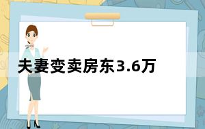 夫妻变卖房东3.6万元家电只愿赔3千 内幕曝光简直太意外了