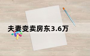 夫妻变卖房东3.6万元家电只愿赔3千 始料未及真相太无奈了 背后真相令人震惊