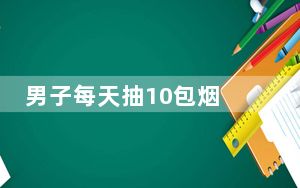 男子每天抽10包烟 双肺千疮百孔 背后真相实在令人震惊 背后真相实在让人惊愕