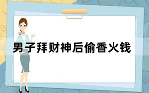 男子拜财神后偷香火钱:就当借的 内幕曝光简直太意外了
