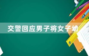 交警回应男子将女子幼儿强拽下车 内幕曝光简直太意外了