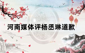 河南媒体评杨丞琳道歉 内幕曝光简直太意外了