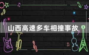 山西高速多车相撞事故致1死6伤 背后真相实在令人震惊 背后的真相让人始料未及
