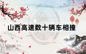 山西高速数十辆车相撞 已致1死6伤 始料未及真相简直太意外了 背后真相让人感到惊讶