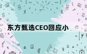东方甄选CEO回应小作文事件 背后真相实在令人震惊 背后真相让人感到惊讶