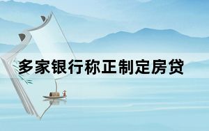 多家银行称正制定房贷细则 背后真相实在令人震惊 这到底是怎么回事？