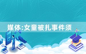 媒体:女童被扎事件须尽快给个交代 内幕曝光简直太意外了