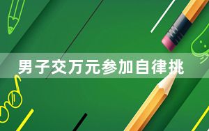 男子交万元参加自律挑战 揉眼淘汰 要求不可遮挡面部超3秒 这到底是怎么回事？