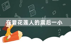 在晋花莲人的震后一小时