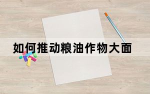 如何推动粮油作物大面积单产提升（政策问答·推进乡村全面振兴）