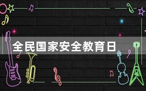全民国家安全教育日 | 各地各学校“一校一策”积极践行总体国家安全观