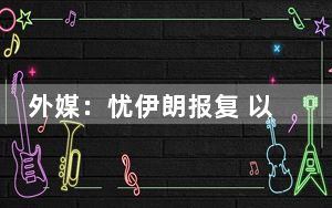 外媒：忧伊朗报复 以色列28个使领馆临时关闭