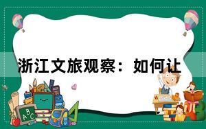 浙江文旅观察：如何让更多“东阳马生”与当代人共情？