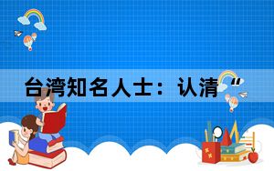 台湾知名人士：认清“两岸同胞都是中国人”可为解决台湾问题找出和平道路