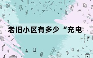 老旧小区有多少“充电焦虑”？