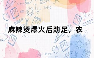 麻辣烫爆火后劲足，农特产品销量大增