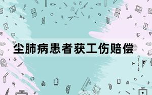 尘肺病患者获工伤赔偿后，还能否索要民事赔偿？