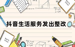 抖音生活服务发出整改通知，“低质高产”机构或被清退
