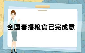 全国春播粮食已完成意向面积的13.2% 总体进展顺利